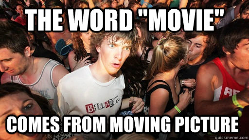 the word movie comes from moving picture - Sudden Clarity Clarence