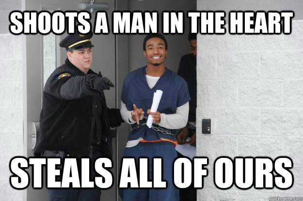 shoots a man in the heart steals all of ours - Ridiculously Photogenic Prisoner