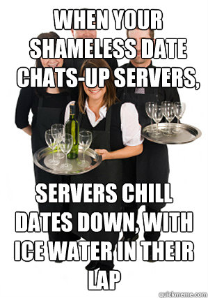 when your shameless date chatsup servers servers chill dat -