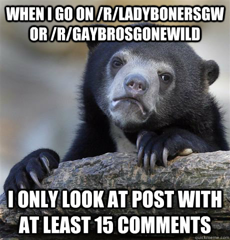 when i go on rladybonersgw or rgaybrosgonewild i only lo - Confession Bear
