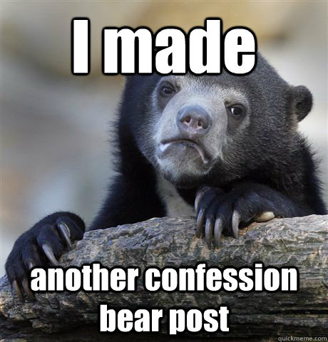 i made another confession bear post - Confession Bear