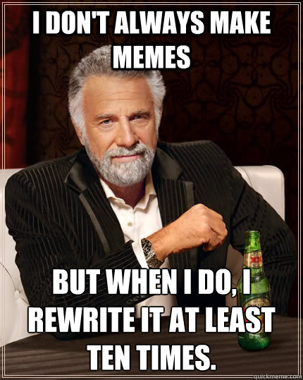 i dont always make memes but when i do i rewrite it at lea - The Most Interesting Man In The World