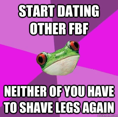start dating other fbf neither of you have to shave legs aga - Foul Bachelorette Frog