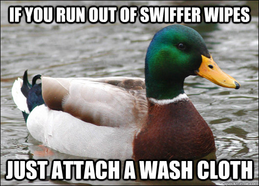 if you run out of swiffer wipes just attach a wash cloth - Actual Advice Mallard