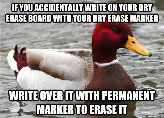 if you accidentally write on your dry erase board with your - Malicious Advice Mallard