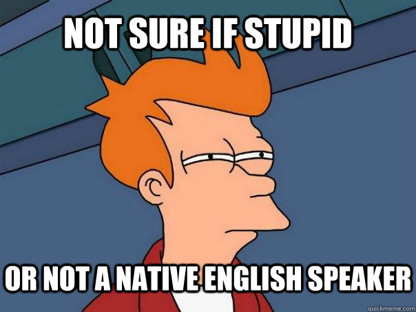 not sure if stupid or not a native english speaker - Futurama Fry
