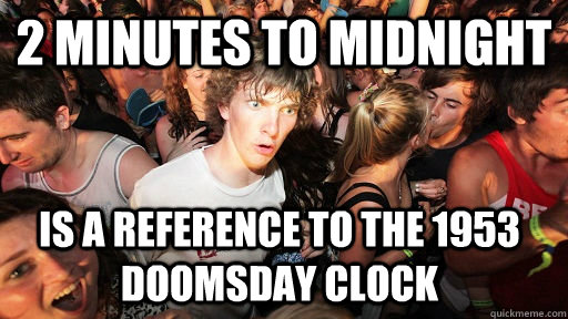 2 minutes to midnight is a reference to the 1953 doomsday cl - Sudden Clarity Clarence