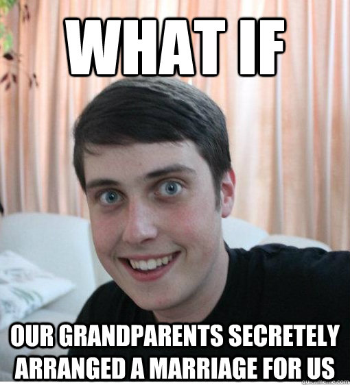 what if our grandparents secretely arranged a marriage for - Overly Attached Boyfriend