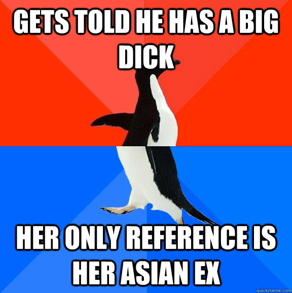 gets told he has a big dick her only reference is her asian - Socially Awesome Awkward Penguin