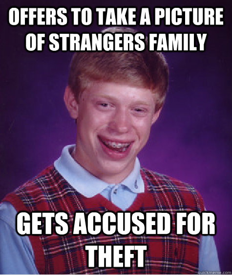 offers to take a picture of strangers family gets accused fo - Bad Luck Brian