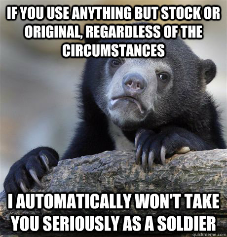 if you use anything but stock or original regardless of the - Confession Bear