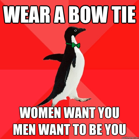 wear a bow tie women want you men want to be you - Bowties Are Awesome Penguin