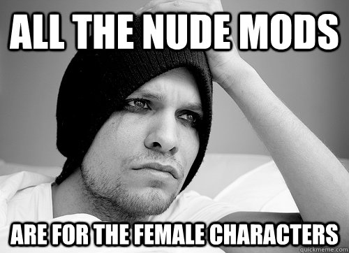 all the nude mods are for the female characters - First World Gay Problems