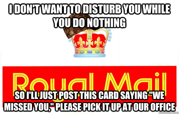 i dont want to disturb you while you do nothing so ill jus - Scumbag Mail