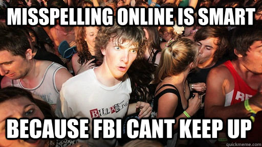 misspelling online is smart because fbi cant keep up - Sudden Clarity Clarence