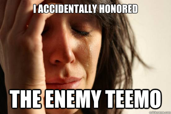 i accidentally honored the enemy teemo - First World Problems