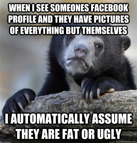 when i see someones facebook profile and they have pictures - Confession Bear