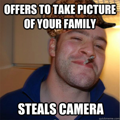 offers to take picture of your family steals camera - Misunderstood Scumbag Good Guy Greg