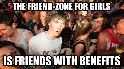 the friendzone for girls is friends with benefits - Sudden Clarity Clarence