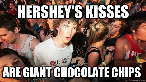 hersheys kisses are giant chocolate chips - Sudden Clarity Clarence