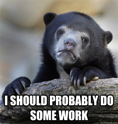 i should probably do some work - Confession Bear