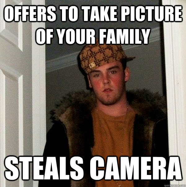 offers to take picture of your family steals camera - Scumbag Steve