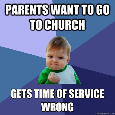 parents want to go to church gets time of service wrong - Success Kid