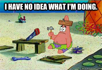 i have no idea what im doing - I have no idea what Im doing - Patrick Star