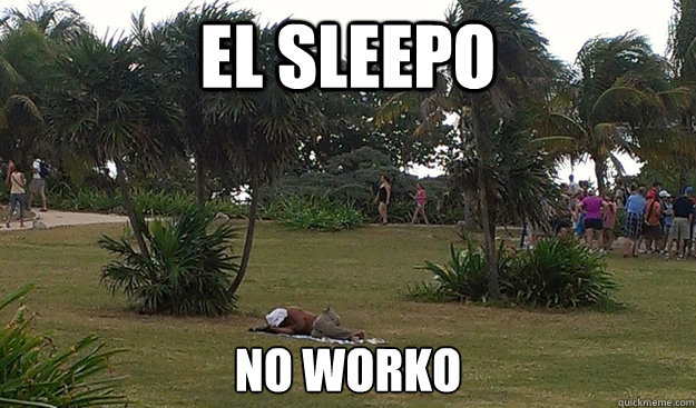 el sleepo no worko - lazy mexican