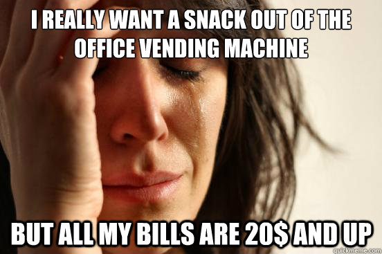 i really want a snack out of the office vending machine but - First World Problems