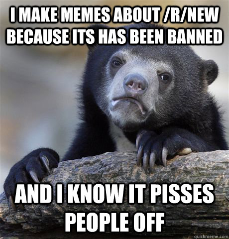 i make memes about rnew because its has been banned and i - Confession Bear
