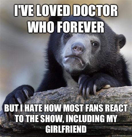 Ive loved Doctor Who forever so that he can feel manly when - Confession Bear