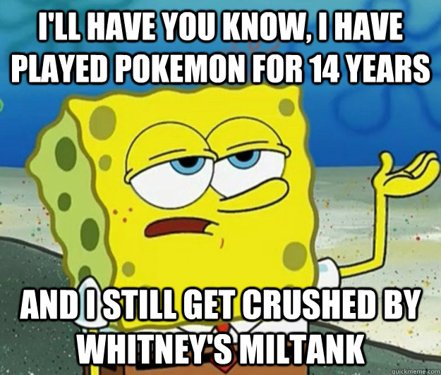 ill have you know i have played pokemon for 14 years and i - Tough Spongebob