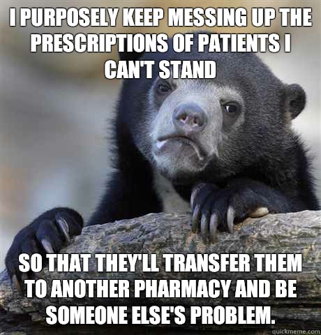 I purposely keep messing up the prescriptions of patients I - Confession Bear