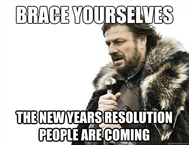 brace yourselves the new years resolution people are coming - 2012 brace yourself!