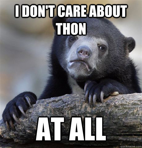 i dont care about thon at all - Confession Bear