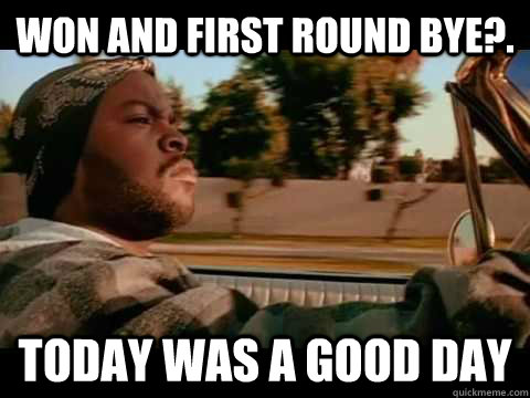 won and first round bye today was a good day - ice cube good day