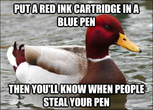 put a red ink cartridge in a blue pen then youll know when - Malicious Advice Mallard