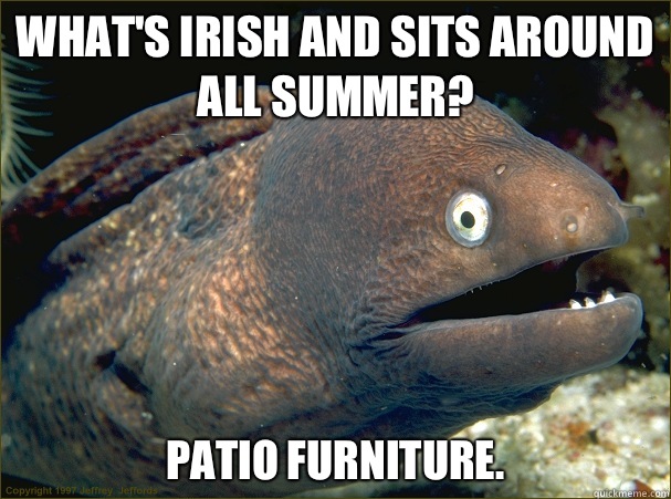 Whats Irish and sits around all summer Patio furniture Capti - Bad Joke Eel