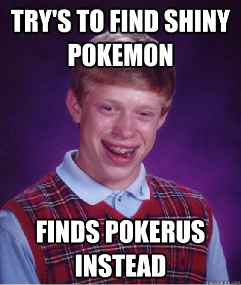 trys to find shiny pokemon finds pokerus instead - Bad Luck Brian