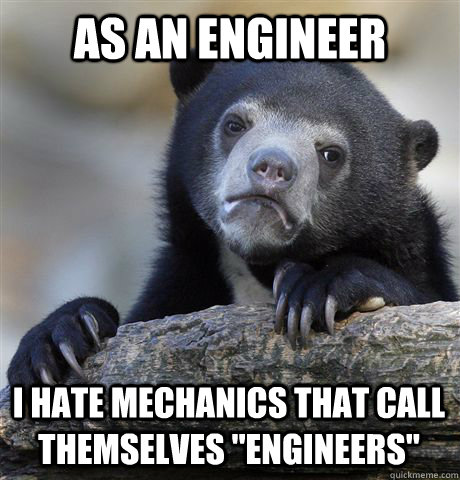as an engineer i hate mechanics that call themselves engine - Confession Bear
