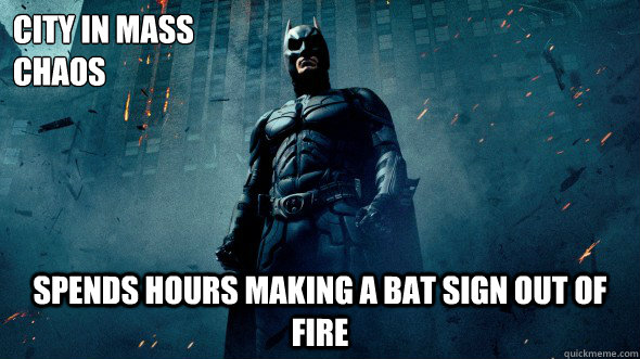 city in mass chaos spends hours making a bat sign out of fir - Scumbag Batman