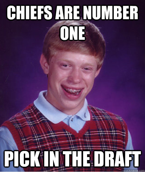 chiefs are number one pick in the draft - Bad Luck Brian