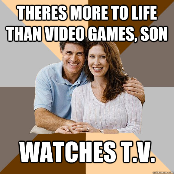 theres more to life than video games son watches tv - Scumbag Parents