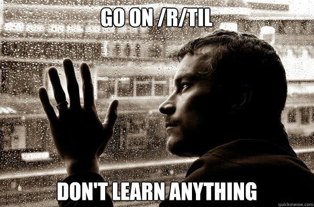 go on rtil dont learn anything - Over-Educated Problems