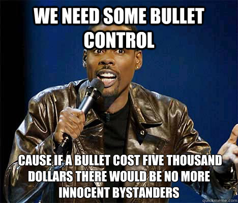 we need some bullet control cause if a bullet cost five tho - Chris Rock Quotes