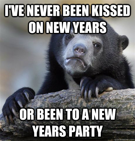 ive never been kissed on new years or been to a new years p - Confession Bear