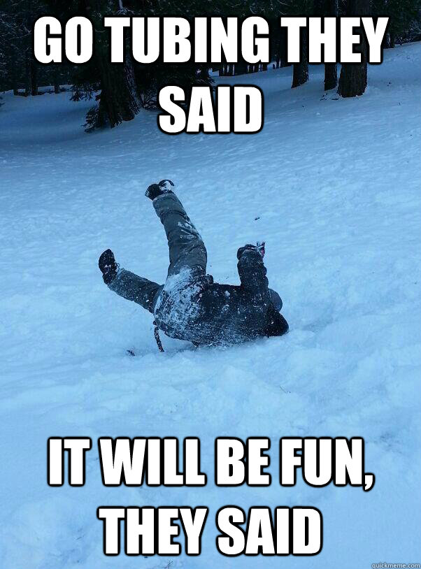 go tubing they said it will be fun they said -