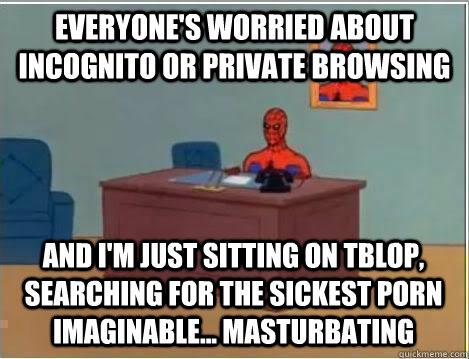 everyones worried about incognito or private browsing and i - Amazing Spiderman
