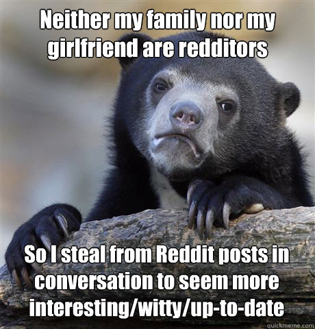 neither my family nor my girlfriend are redditors so i steal - Confession Bear
